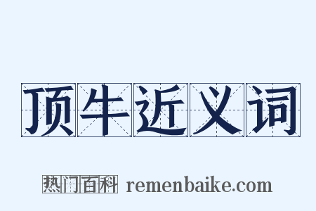 顶牛近义词是什么意思的图片